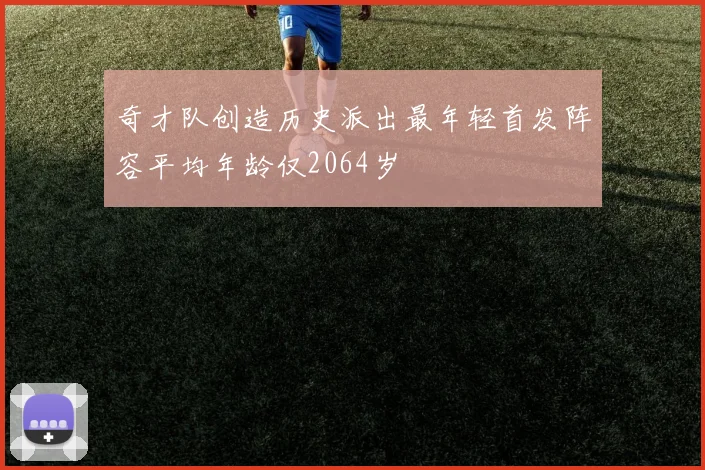 奇才队创造历史派出最年轻首发阵容平均年龄仅2064岁